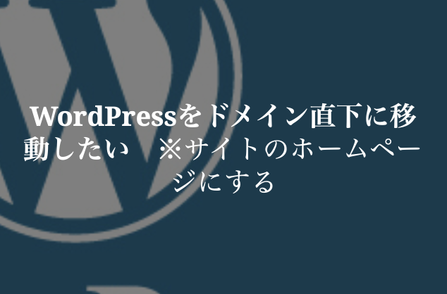 WordPressをドメイン直下に移動したい　※サイトのホームページにする